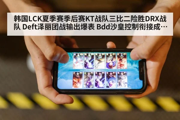 韩国LCK夏季赛季后赛KT战队三比二险胜DRX战队 Deft泽丽团战输出爆表 Bdd沙皇控制衔接成胜负手