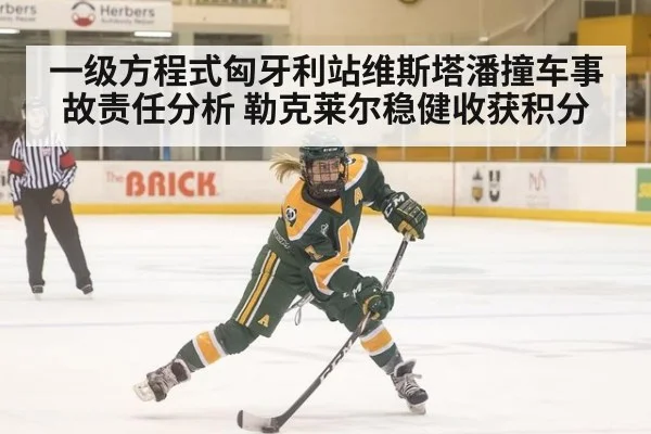 一级方程式匈牙利站维斯塔潘撞车事故责任分析 勒克莱尔稳健收获积分