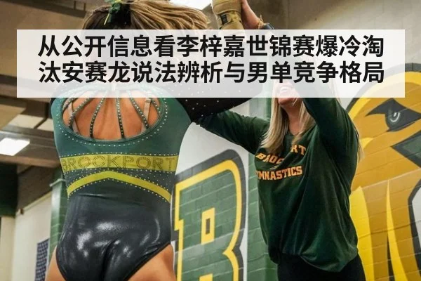 从公开信息看李梓嘉世锦赛爆冷淘汰安赛龙说法辨析与男单竞争格局